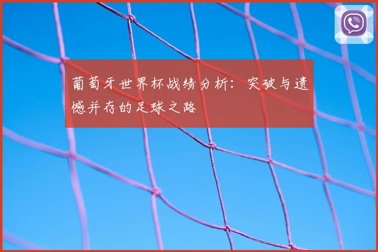 葡萄牙世界杯战绩分析:突破与遗憾并存的足球之路