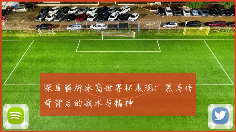 深度解析冰岛世界杯表现:黑马传奇背后的战术与精神