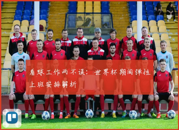 看球工作两不误：世界杯期间弹性上班安排解析