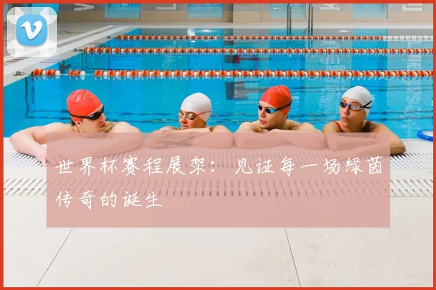 世界杯赛程展架：见证每一场绿茵传奇的诞生