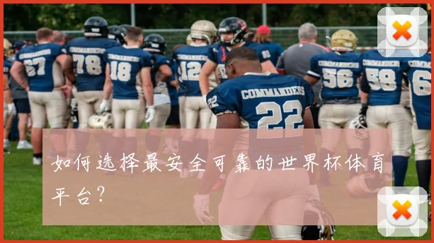 如何选择最安全可靠的世界杯体育平台？