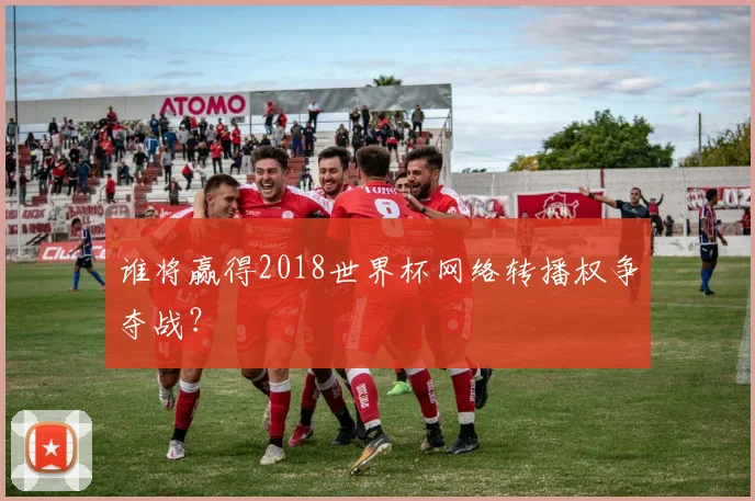 谁将赢得2018世界杯网络转播权争夺战？
